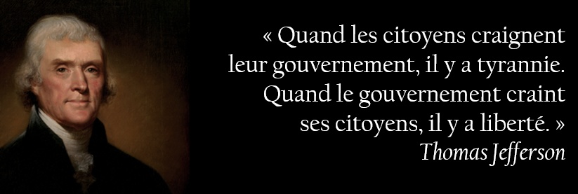 quand les citoyens craignent leur gouvernement, il y a tyrannie - quand le gouvernement craint ses citoyens, il y a liberté - thomas jefferson